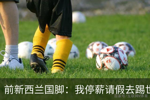 前新西兰国脚：我停薪请假去踢世界杯，同事看新闻才知道我是国脚