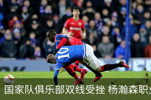 国家队俱乐部双线受挫 杨瀚森职业生涯进入至暗时刻？