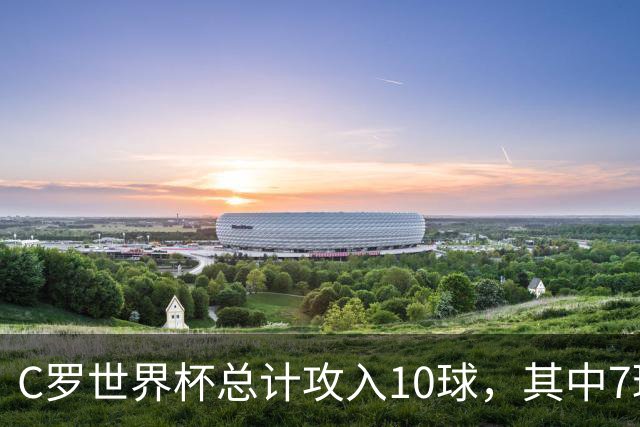 C罗世界杯总计攻入10球，其中7球是对阵小组垫底球队打进